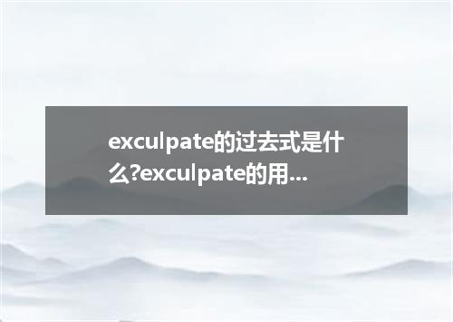 exculpate的过去式是什么?exculpate的用法和例句