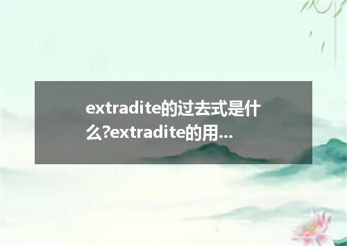 extradite的过去式是什么?extradite的用法和例句