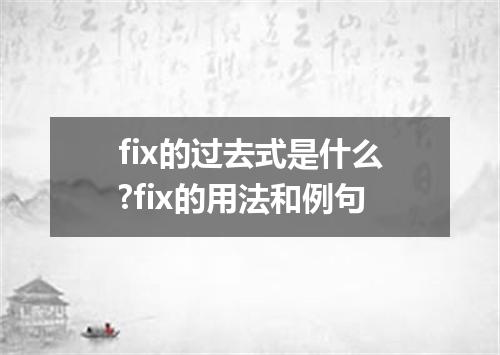 fix的过去式是什么?fix的用法和例句