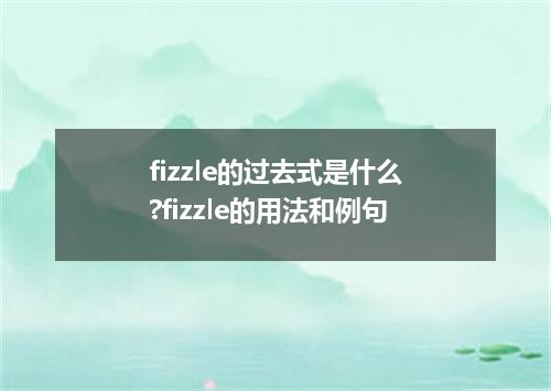 fizzle的过去式是什么?fizzle的用法和例句