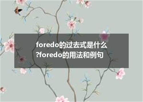 foredo的过去式是什么?foredo的用法和例句