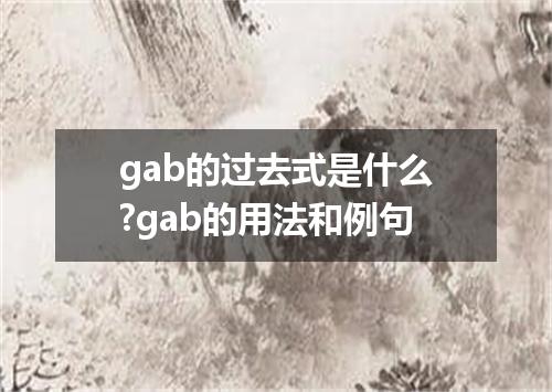 gab的过去式是什么?gab的用法和例句