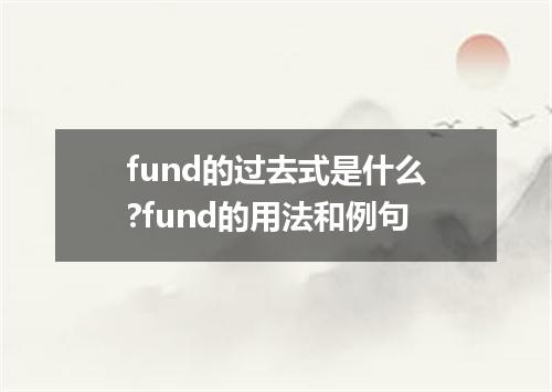 fund的过去式是什么?fund的用法和例句