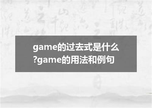 game的过去式是什么?game的用法和例句