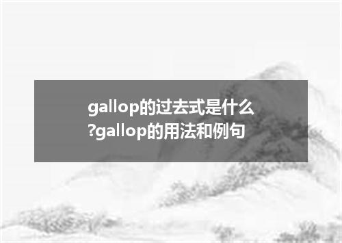 gallop的过去式是什么?gallop的用法和例句