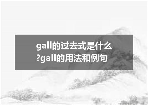 gall的过去式是什么?gall的用法和例句