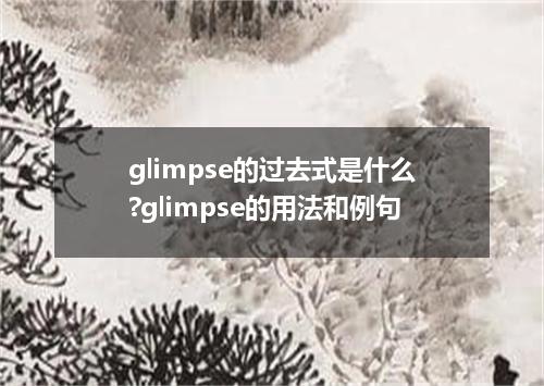 glimpse的过去式是什么?glimpse的用法和例句