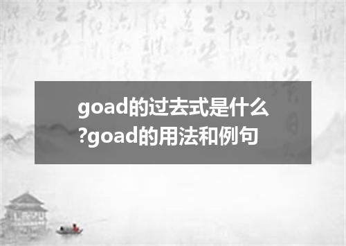 goad的过去式是什么?goad的用法和例句