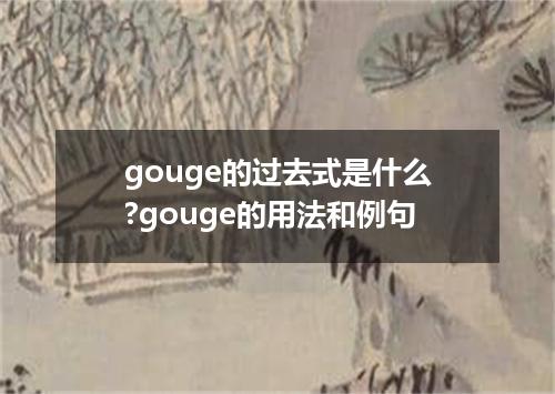 gouge的过去式是什么?gouge的用法和例句
