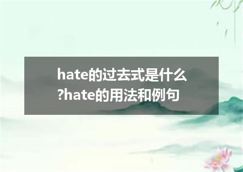hate的过去式是什么?hate的用法和例句
