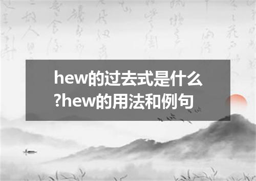 hew的过去式是什么?hew的用法和例句