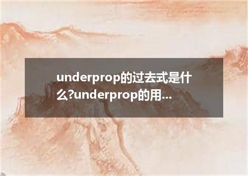 underprop的过去式是什么?underprop的用法和例句