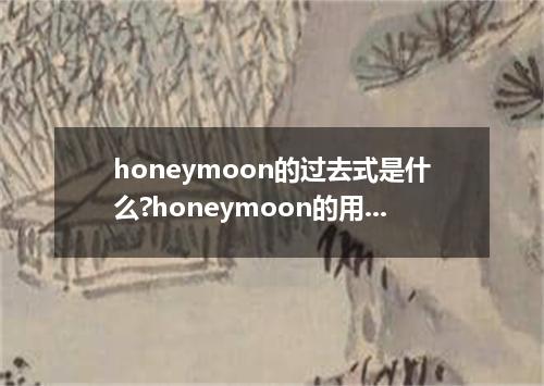 honeymoon的过去式是什么?honeymoon的用法和例句