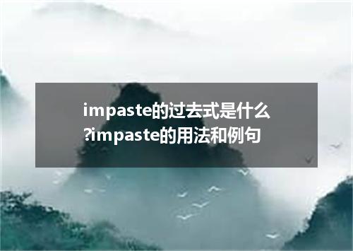impaste的过去式是什么?impaste的用法和例句