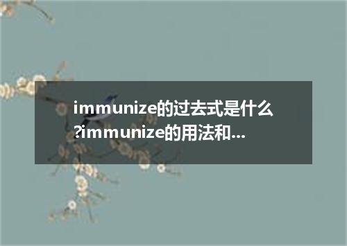 immunize的过去式是什么?immunize的用法和例句