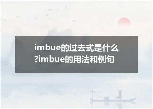 imbue的过去式是什么?imbue的用法和例句