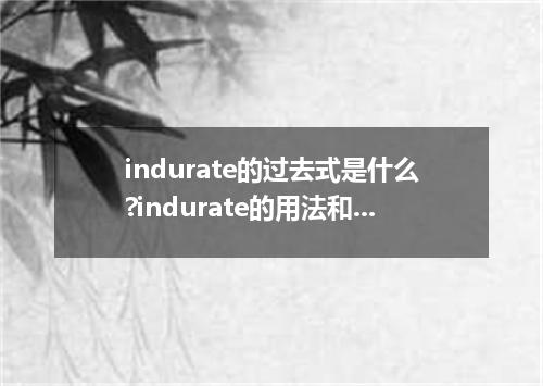 indurate的过去式是什么?indurate的用法和例句