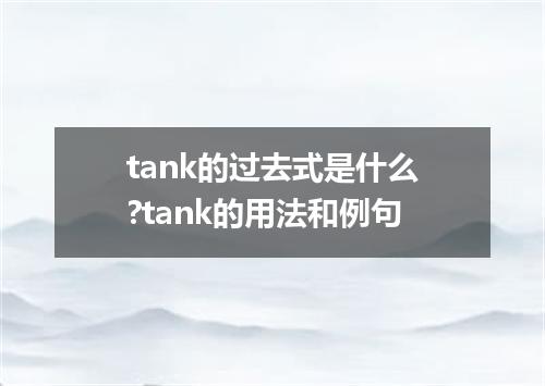 tank的过去式是什么?tank的用法和例句
