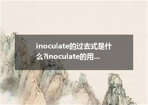 inoculate的过去式是什么?inoculate的用法和例句