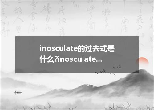 inosculate的过去式是什么?inosculate的用法和例句