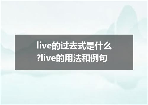 live的过去式是什么?live的用法和例句