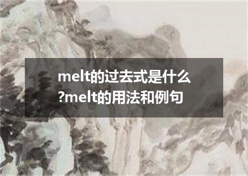 melt的过去式是什么?melt的用法和例句