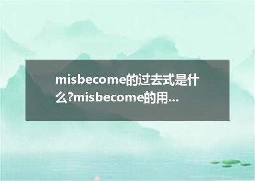 misbecome的过去式是什么?misbecome的用法和例句