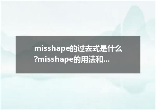 misshape的过去式是什么?misshape的用法和例句