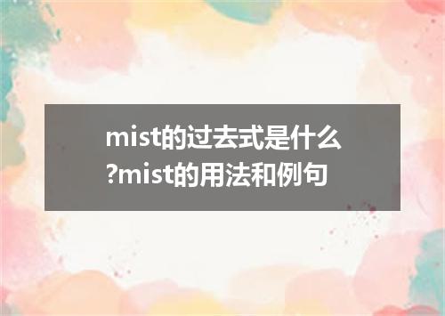 mist的过去式是什么?mist的用法和例句