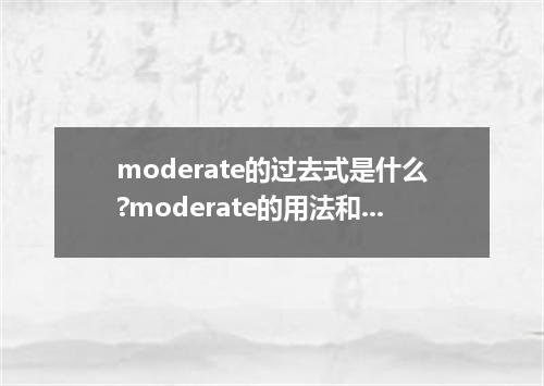 moderate的过去式是什么?moderate的用法和例句