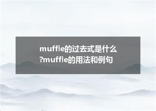muffle的过去式是什么?muffle的用法和例句