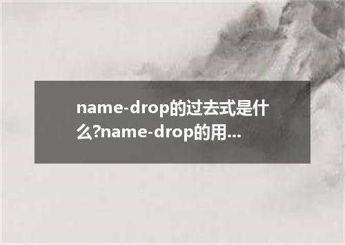 name-drop的过去式是什么?name-drop的用法和例句