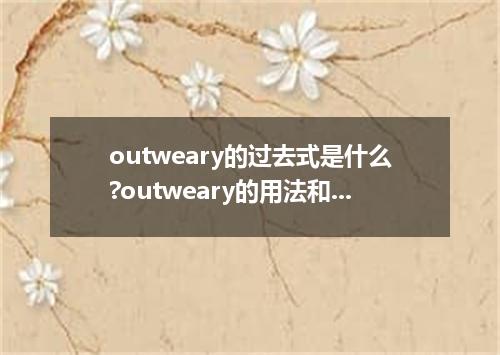 outweary的过去式是什么?outweary的用法和例句