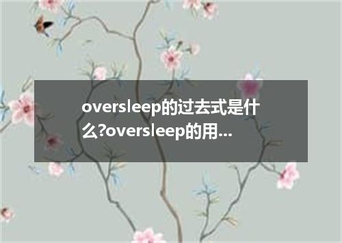 oversleep的过去式是什么?oversleep的用法和例句