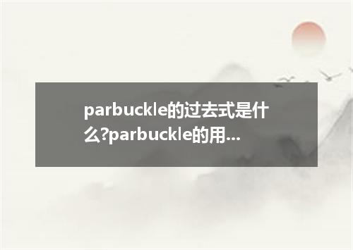 parbuckle的过去式是什么?parbuckle的用法和例句