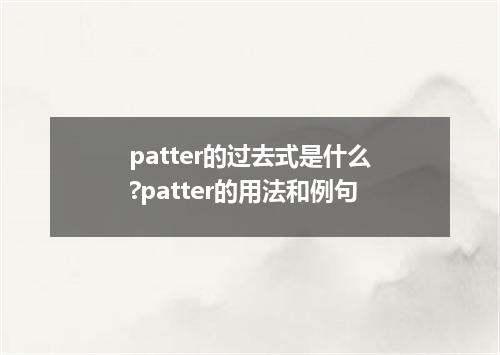 patter的过去式是什么?patter的用法和例句