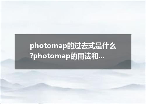 photomap的过去式是什么?photomap的用法和例句
