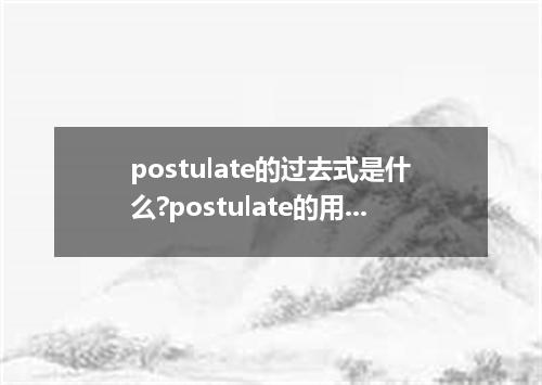 postulate的过去式是什么?postulate的用法和例句