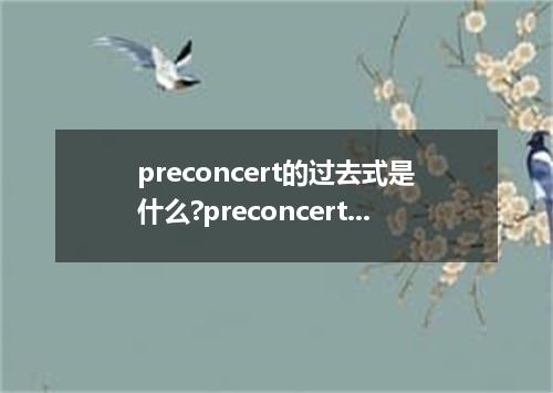 preconcert的过去式是什么?preconcert的用法和例句