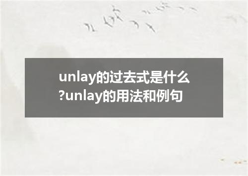 unlay的过去式是什么?unlay的用法和例句