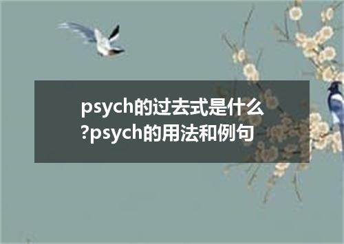 psych的过去式是什么?psych的用法和例句
