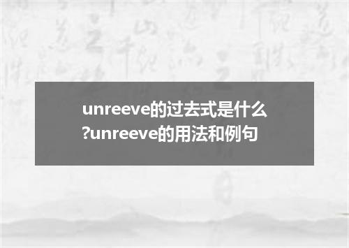 unreeve的过去式是什么?unreeve的用法和例句