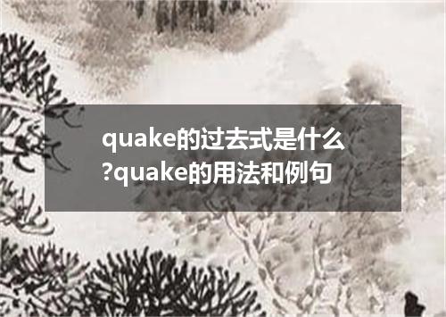 quake的过去式是什么?quake的用法和例句