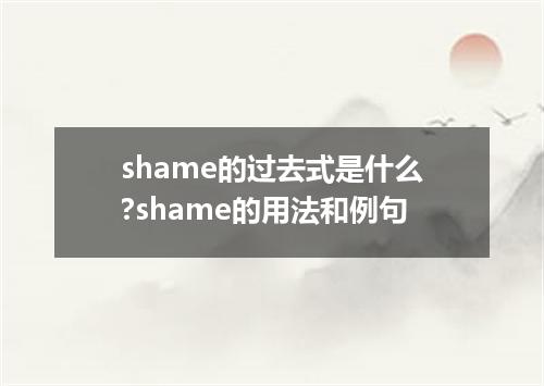 shame的过去式是什么?shame的用法和例句