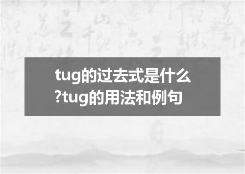 tug的过去式是什么?tug的用法和例句