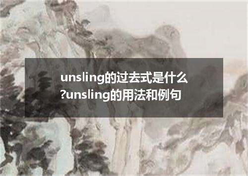 unsling的过去式是什么?unsling的用法和例句