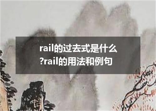 rail的过去式是什么?rail的用法和例句