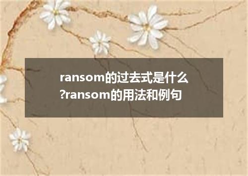 ransom的过去式是什么?ransom的用法和例句