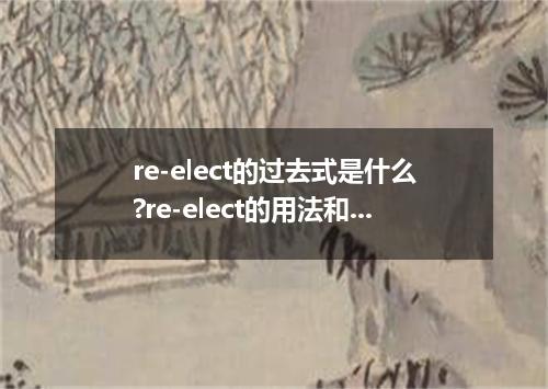 re-elect的过去式是什么?re-elect的用法和例句