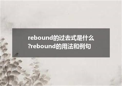 rebound的过去式是什么?rebound的用法和例句